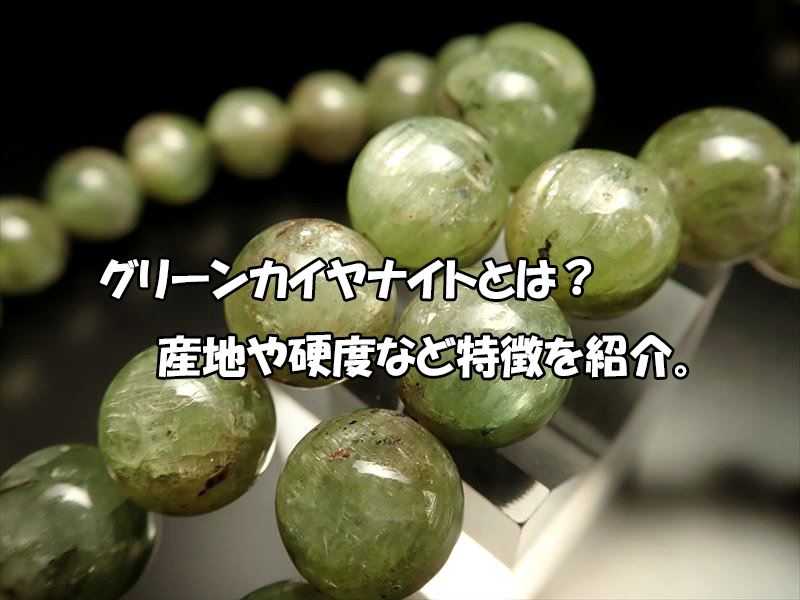 グリーンカイヤナイトとは？産地・硬度と天然石の特徴